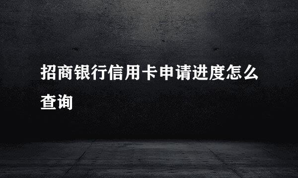 招商银行信用卡申请进度怎么查询