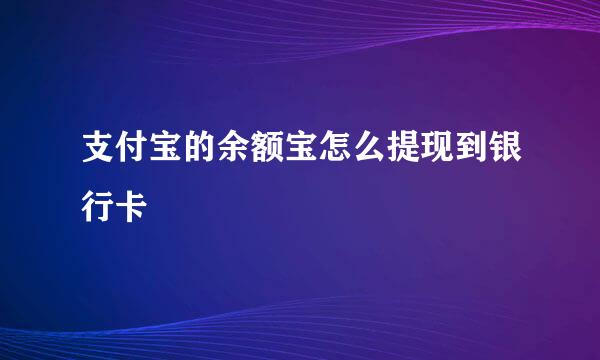 支付宝的余额宝怎么提现到银行卡