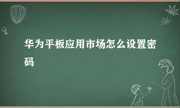 华为平板应用市场怎么设置密码
