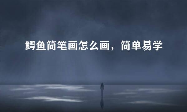 鳄鱼简笔画怎么画，简单易学
