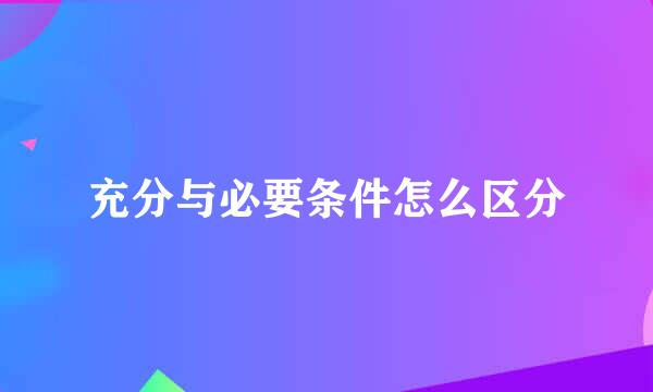 充分与必要条件怎么区分