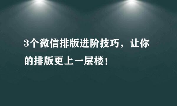 3个微信排版进阶技巧，让你的排版更上一层楼！