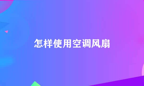 怎样使用空调风扇