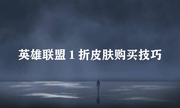 英雄联盟１折皮肤购买技巧