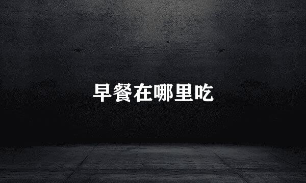 早餐在哪里吃