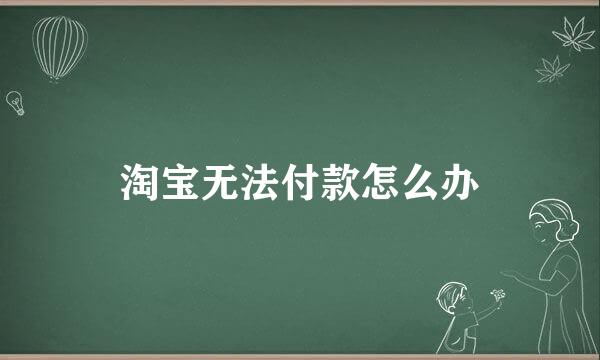 淘宝无法付款怎么办