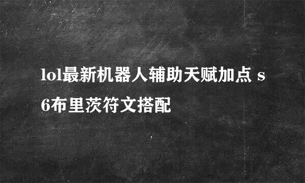 lol最新机器人辅助天赋加点 s6布里茨符文搭配