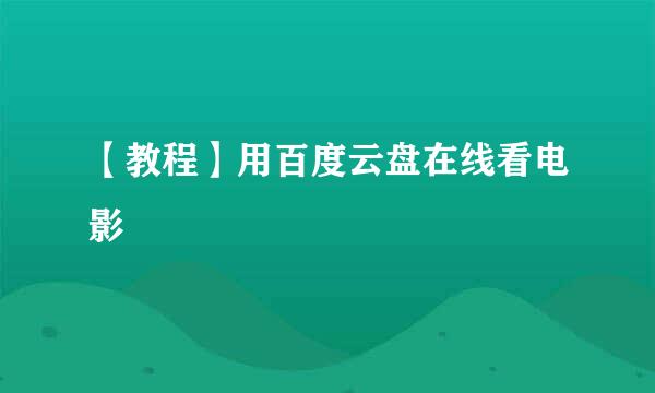 【教程】用百度云盘在线看电影