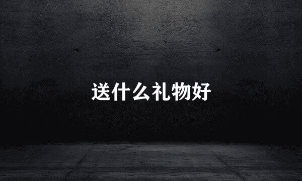 送什么礼物好