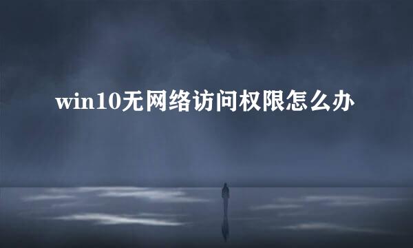 win10无网络访问权限怎么办