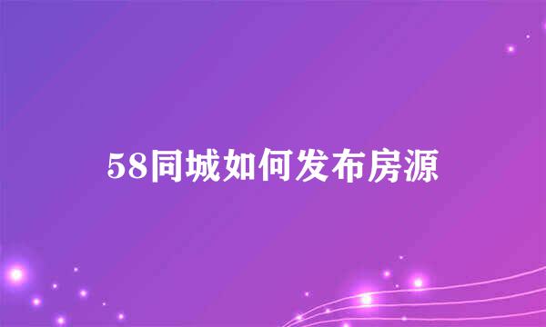 58同城如何发布房源