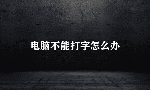 电脑不能打字怎么办