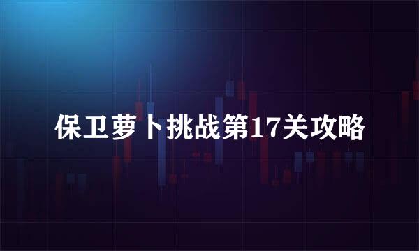 保卫萝卜挑战第17关攻略