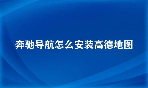 奔驰导航怎么安装高德地图