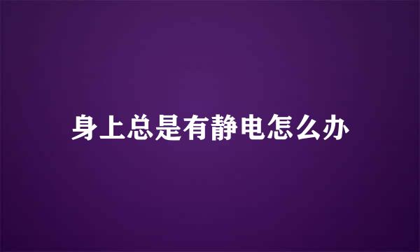 身上总是有静电怎么办