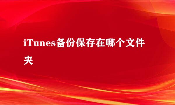 iTunes备份保存在哪个文件夹