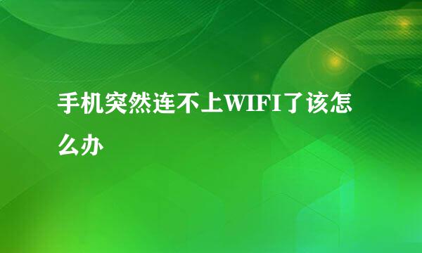 手机突然连不上WIFI了该怎么办﻿