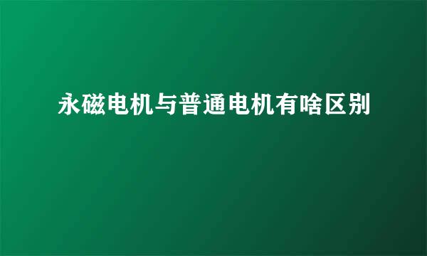 永磁电机与普通电机有啥区别