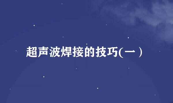 超声波焊接的技巧(一)
