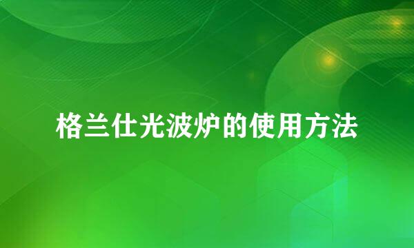 格兰仕光波炉的使用方法