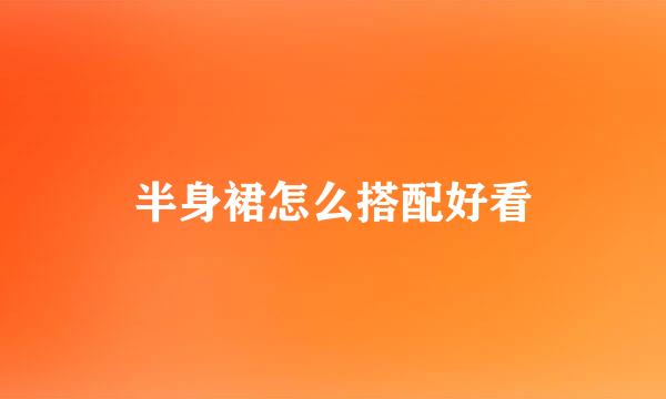 半身裙怎么搭配好看