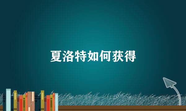 夏洛特如何获得