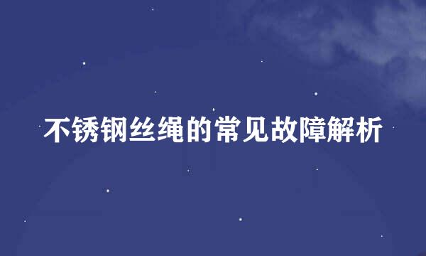 不锈钢丝绳的常见故障解析