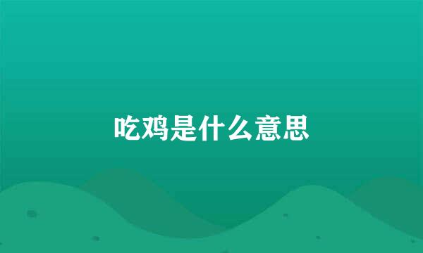 吃鸡是什么意思